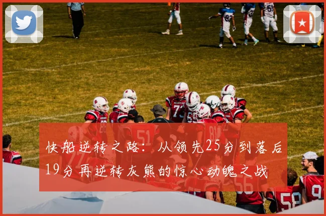 快船逆转之路：从领先25分到落后19分再逆转灰熊的惊心动魄之战